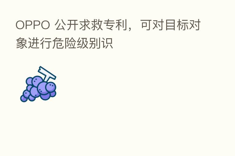 OPPO 公开求救专利,可对目标对象进行危险级别识