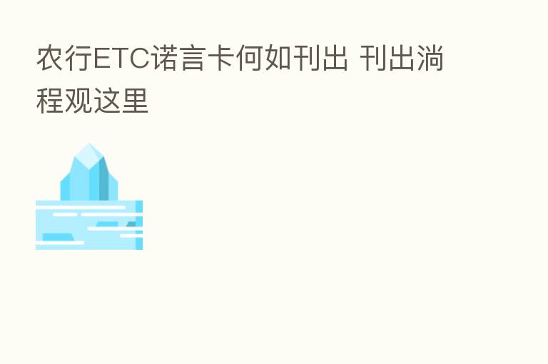 农行ETC诺言卡何如刊出 刊出淌程观这里