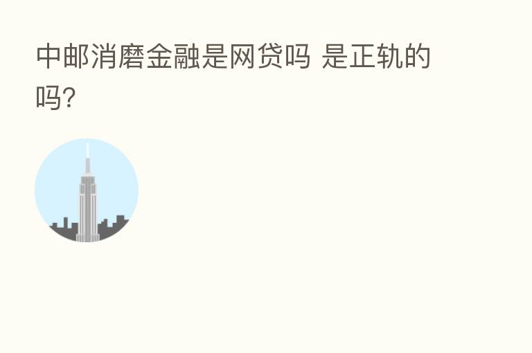 中邮消磨金融是网贷吗 是正轨的吗?