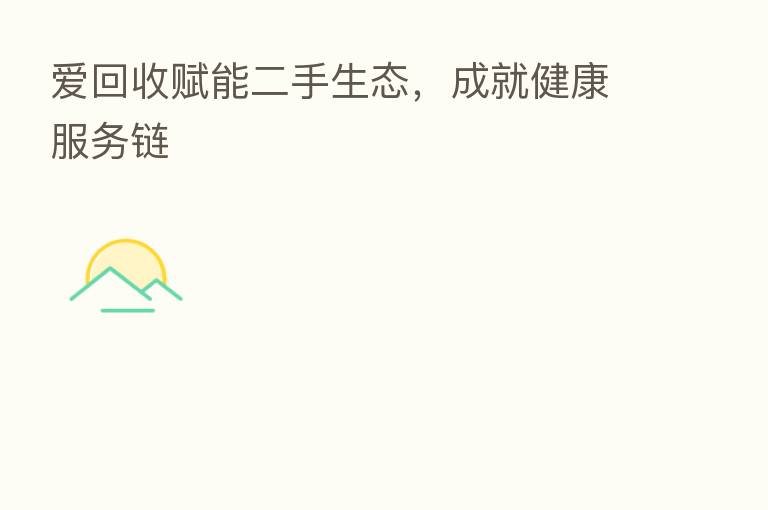 爱回收赋能二手生态,成就健康服务链