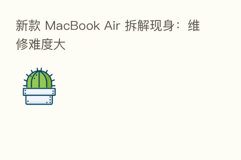 新款 MacBook Air 拆解现身:维修难度大