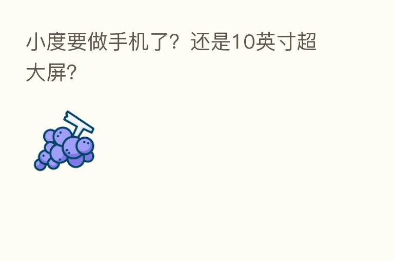 小度要做手机了?还是10英寸超大屏?