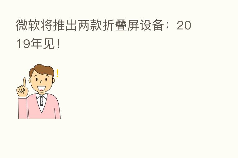 微软将推出两款折叠屏设备:2019年见!