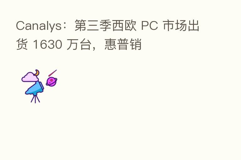 Canalys: 三季西欧 PC 市场出货 1630 万台,惠普销