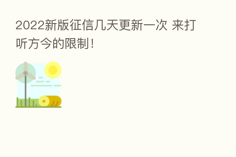 2022新版征信几天更新一次 来打听方今的限制!