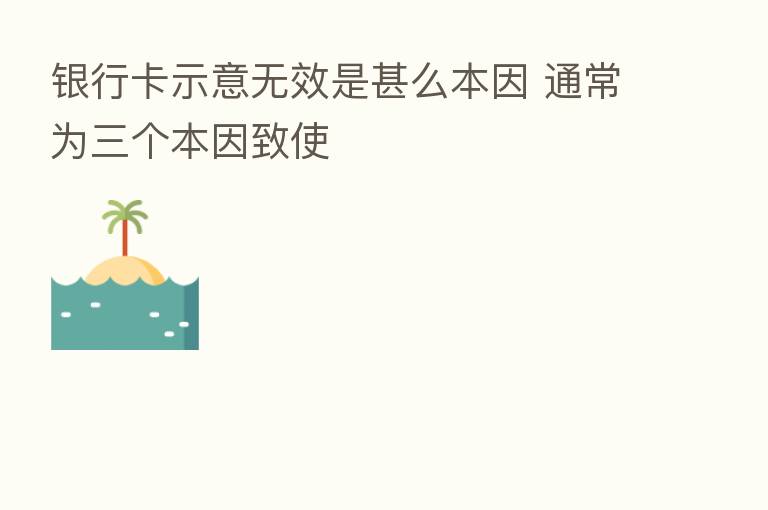银行卡示意无效是甚么本因 通常为三个本因致使