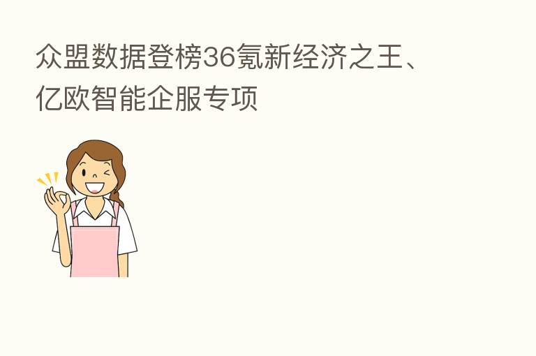 众盟数据登榜36氪新经济之王、亿欧智能企服专项