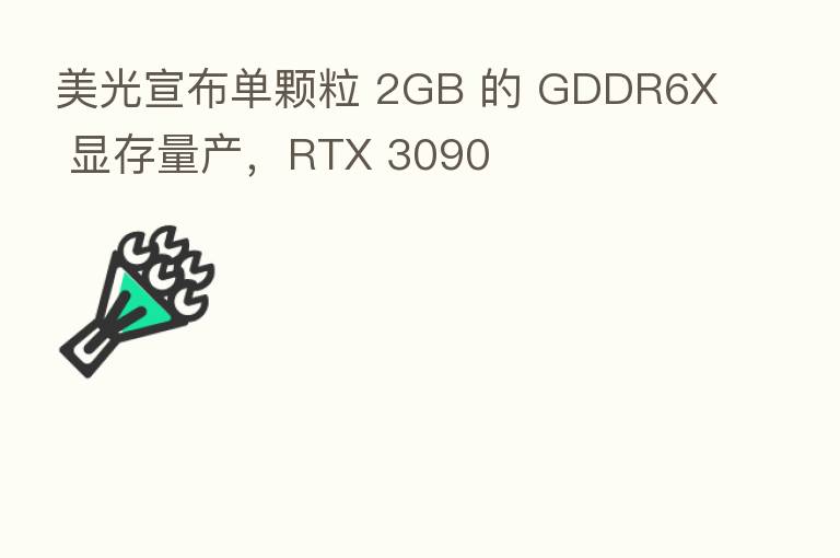 美光宣布单颗粒 2GB 的 GDDR6X 显存量产,RTX 3090
