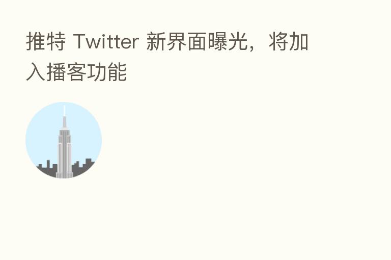 推特 Twitter 新界面曝光,将加入播客功能