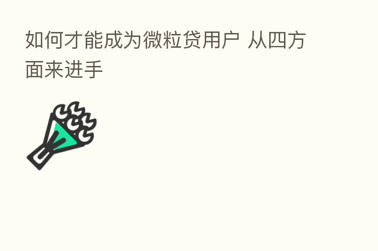 如何才能成为微粒贷用户 从四方面来进手
