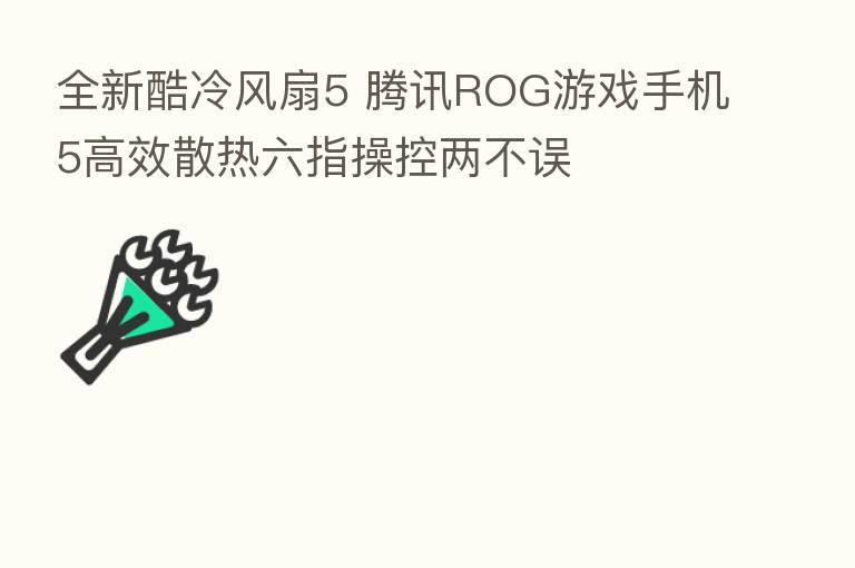 全新酷冷风扇5 腾讯ROG游戏手机5高效散热六指操控两不误
