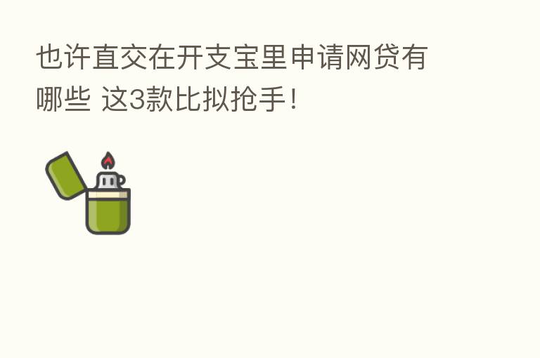 也许直交在开支宝里申请网贷有哪些 这3款比拟抢手!