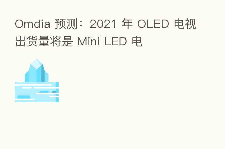Omdia 预测:2021 年 OLED 电视出货量将是 Mini LED 电