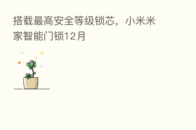 搭载 高安全等级锁芯,小米米家智能门锁12月