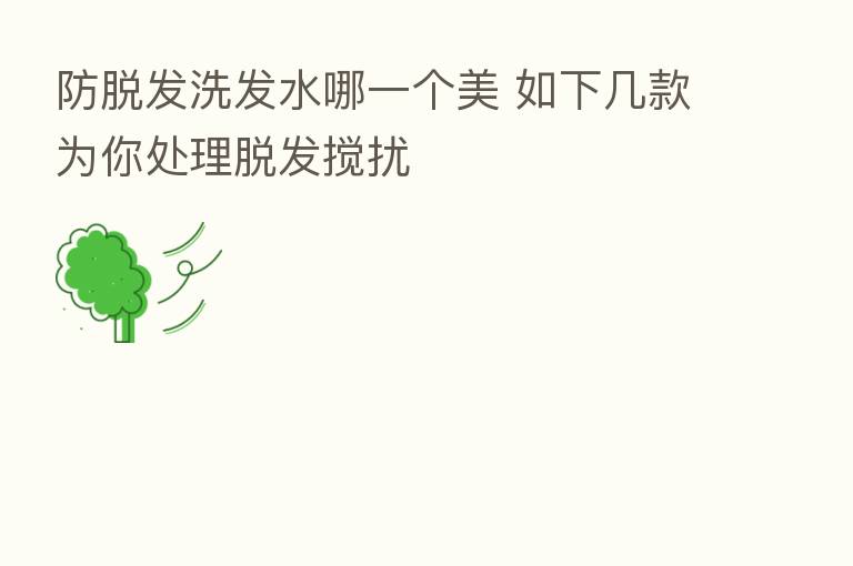 防脱发洗发水哪一个美 如下几款为你处理脱发搅扰