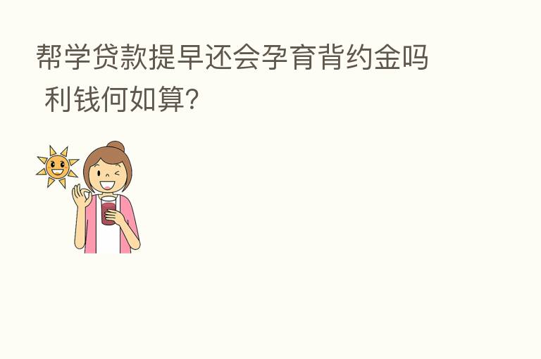帮学贷款提早还会孕育背约金吗 利前何如算?
