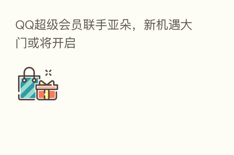 QQ超级会员联手亚朵,新机遇大门或将开启