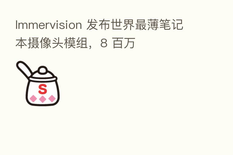 Immervision 发布世界   薄笔记本摄像头模组，8 白万