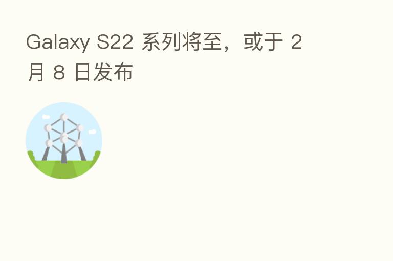 Galaxy S22 系列将至,或于 2 月 8 日发布