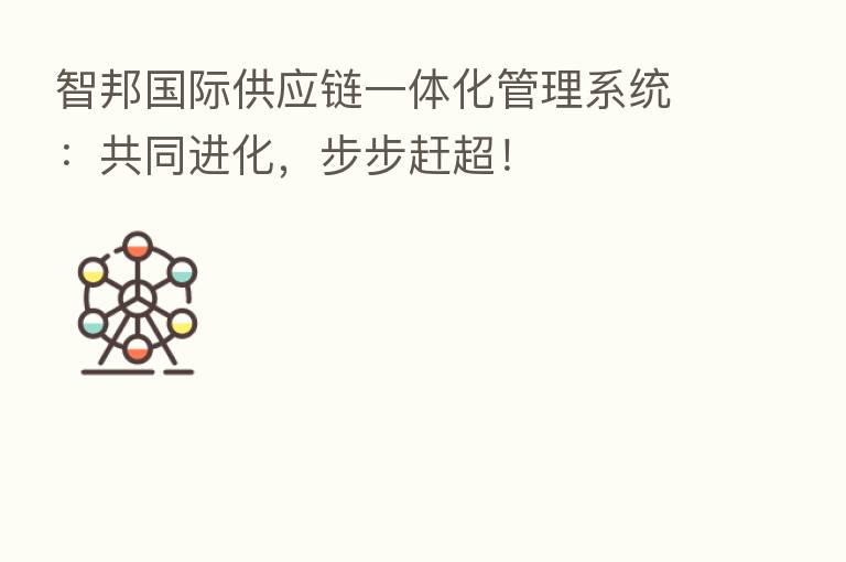 智邦国际供应链一体化管理系统:共同进化,步步赶超!