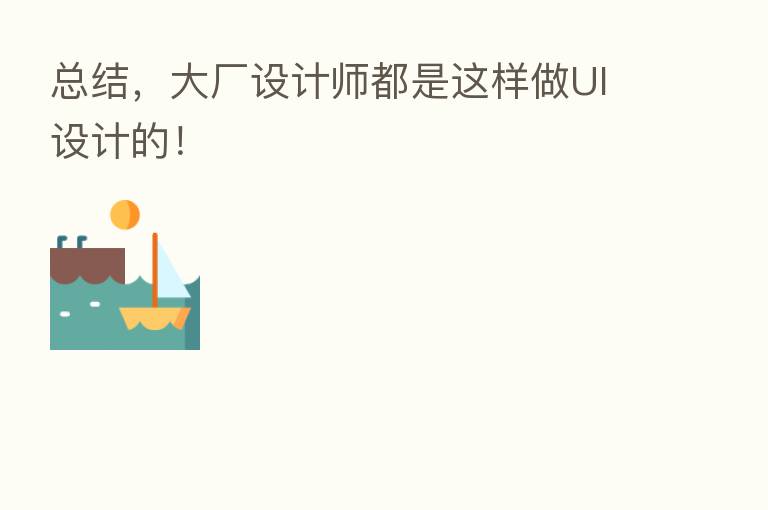 总结,大厂设计师都是这样做UI设计的!
