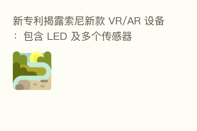 新专利揭露索尼新款 VR/AR 设备:包含 LED 及多个传感器
