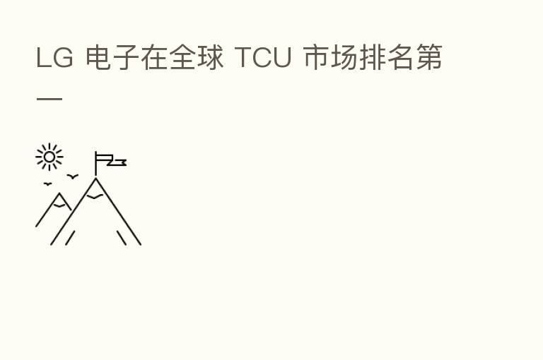 LG 电子在全球 TCU 市场排名 一