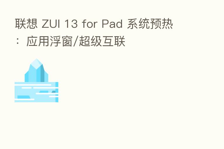 联想 ZUI 13 for Pad 系统预热:应用浮窗/超级互联