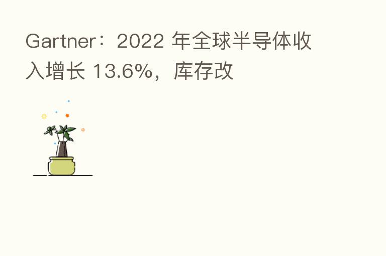 Gartner：2022 年全球半导体收入增长 13.6%，库存改