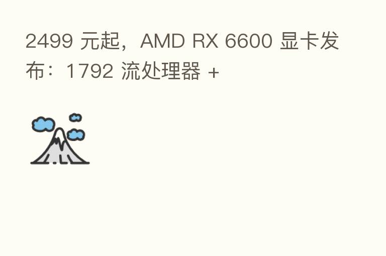 2499 元起，AMD RX 6600 显卡发布：1792 流处理器 +