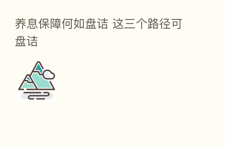 养息保障何如盘诘 这三个路径可盘诘
