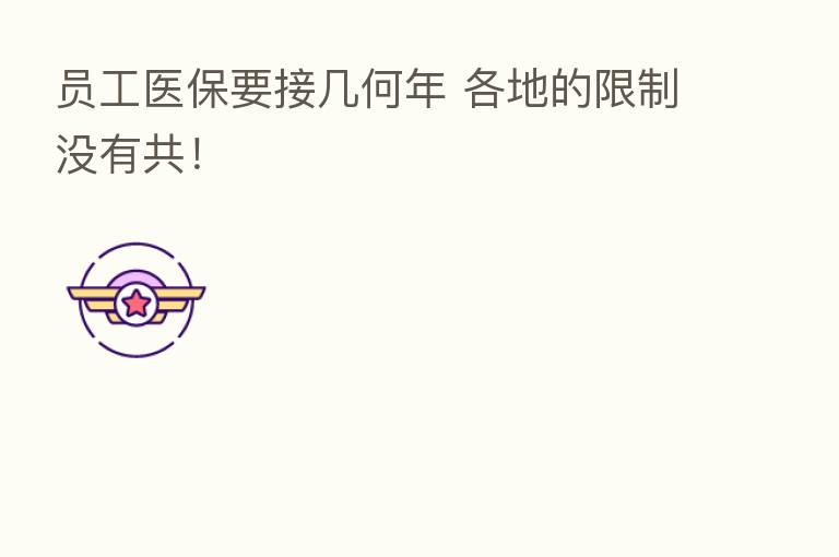员工医保要接几何年 各地的限制没有共!