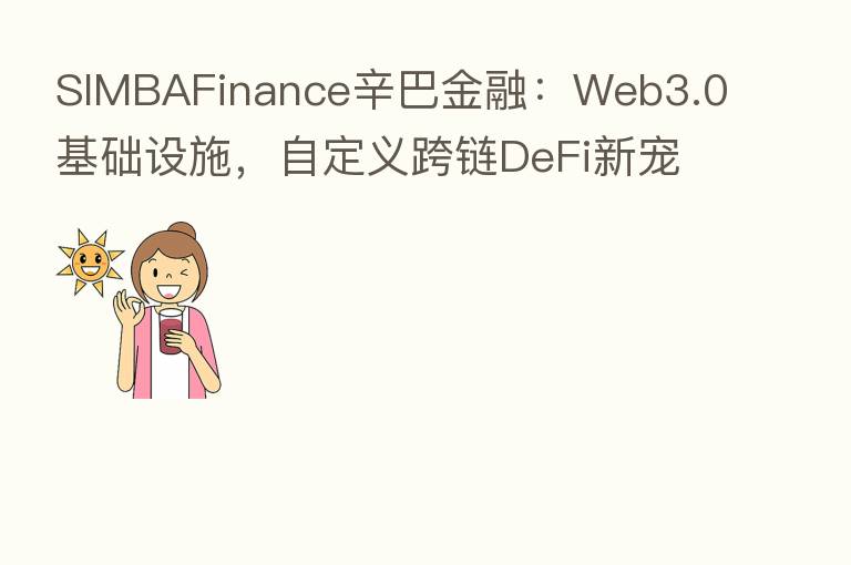 SIMBAFinance辛巴金融:Web3.0基础设施,自定义跨链DeFi新宠