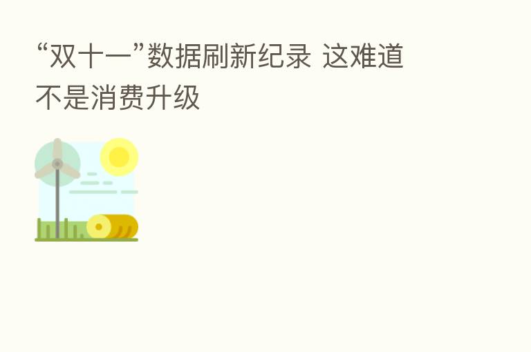 “双十一”数据刷新纪录 这难道不是消费升级