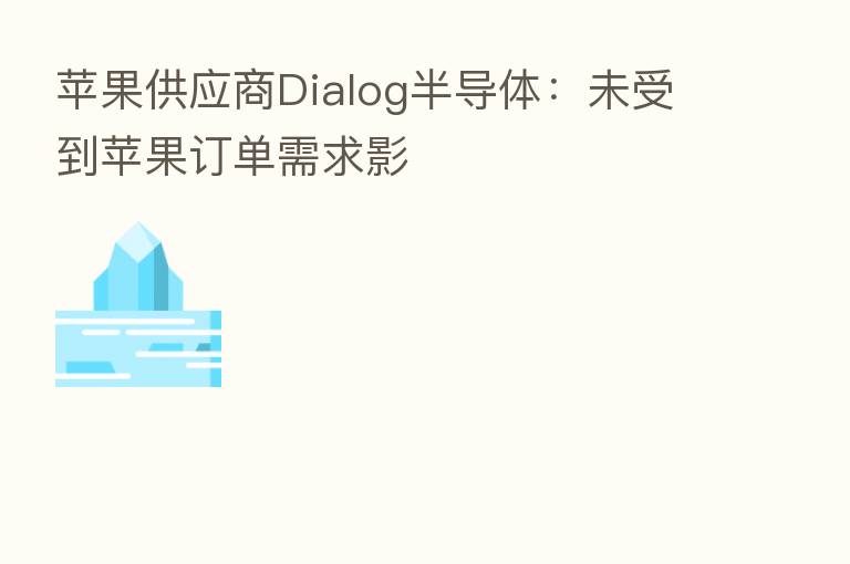 苹果供应商Dialog半导体:未受到苹果订单需求影