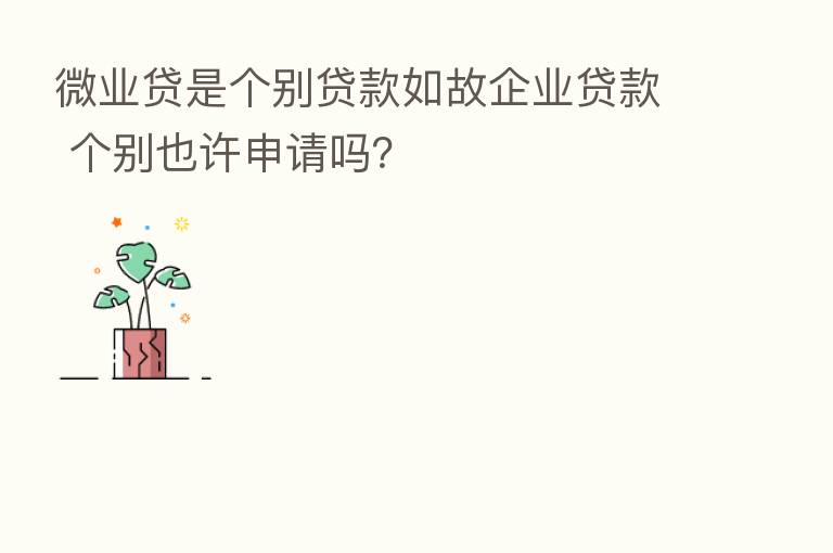 微业贷是个别贷款如故企业贷款 个别也许申请吗?