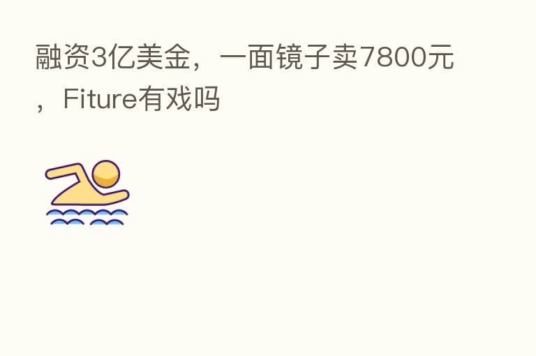 融资3亿美金,一面镜子卖7800元,Fiture有戏吗