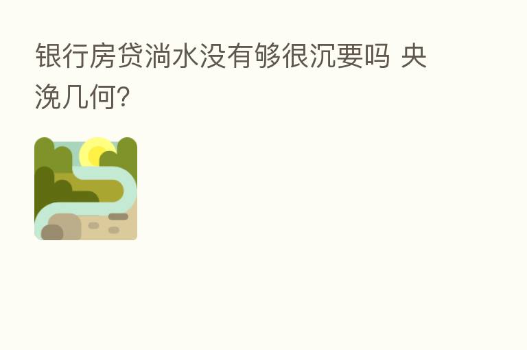 银行房贷淌水没有够很沉要吗 央浼几何？