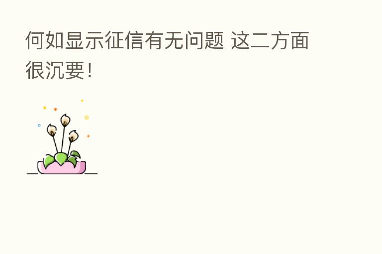 何如显示征信有无问题 这二方面很沉要！