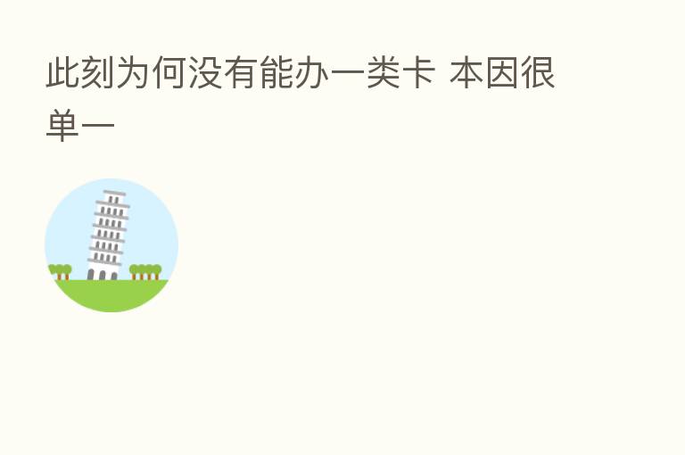 此刻为何没有能办一类卡 本因很单一