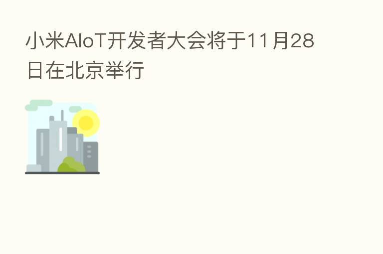 小米AIoT开发者大会将于11月28日在北京举行