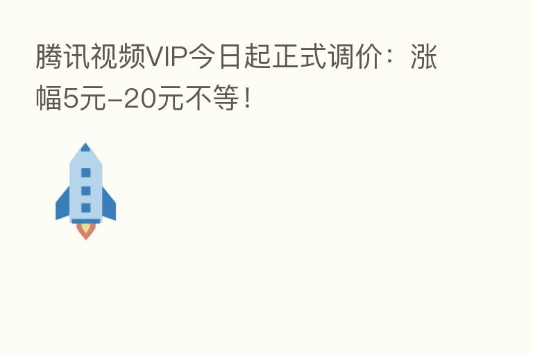 腾讯视频VIP今日起正式调价:涨幅5元-20元不等!