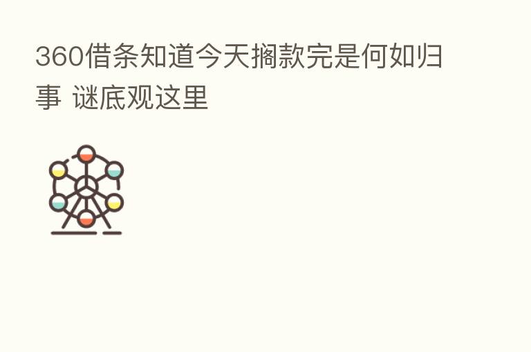 360借条知道今天搁款完是何如归事 谜底观这里