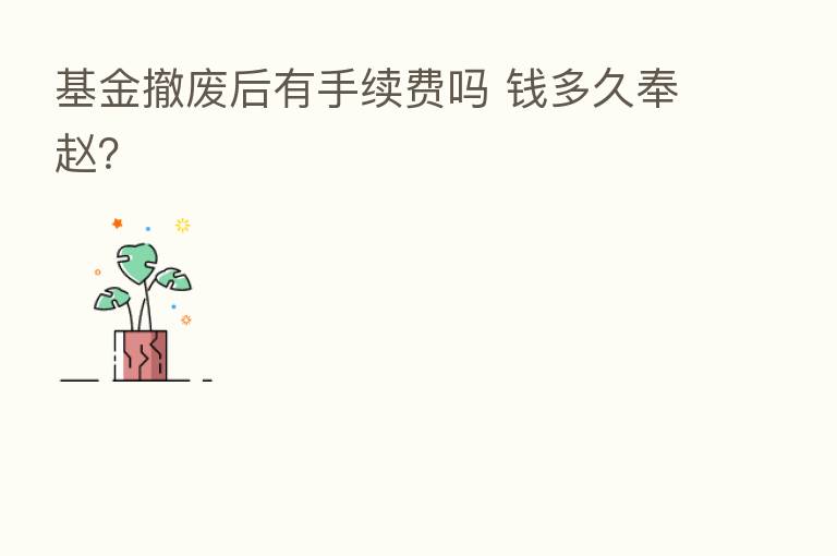 基金撤废后有手续费吗 前多久奉赵?
