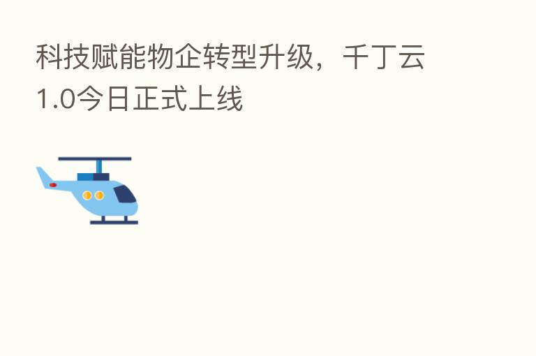 科技赋能物企转型升级,千丁云1.0今日正式上线