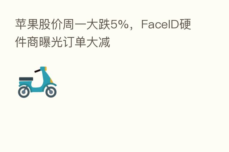 苹果股价周一大跌5%,FaceID硬件商曝光订单大减