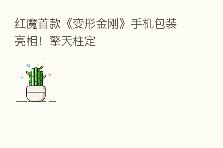 红魔首款《变形金刚》手机包装亮相！擎天柱定