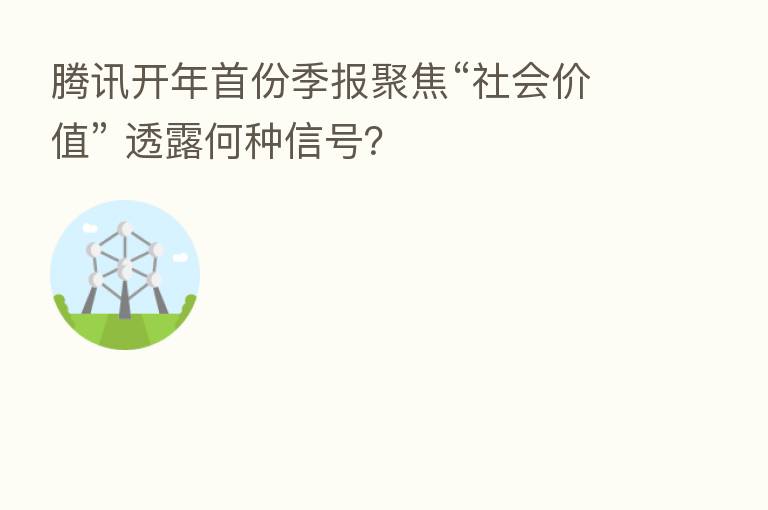 腾讯开年首份季报聚焦“社会价值” 透露何种信号?
