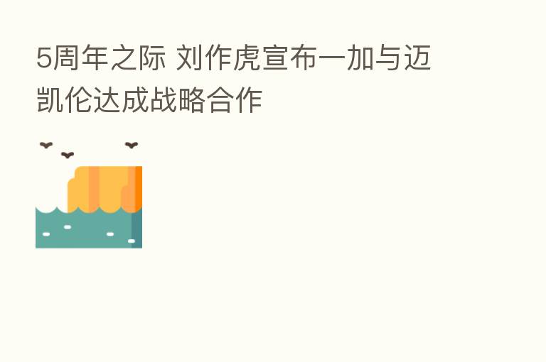 5周年之际 刘作虎宣布一加与迈凯伦达成战略合作