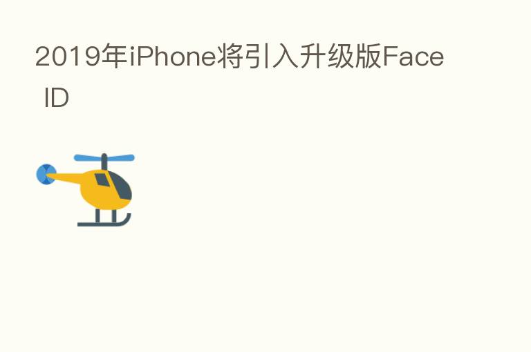 2019年iPhone将引入升级版Face ID